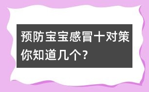 預(yù)防寶寶感冒十對(duì)策你知道幾個(gè)？