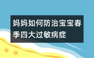 媽媽如何防治寶寶春季四大過敏病癥