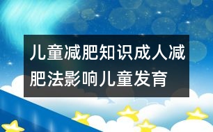 兒童減肥知識(shí)：成人減肥法影響兒童發(fā)育