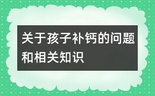 關(guān)于孩子補鈣的問題和相關(guān)知識