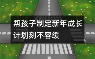 幫孩子制定新年成長計劃刻不容緩