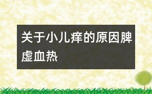 關(guān)于小兒癢的原因：脾虛血熱