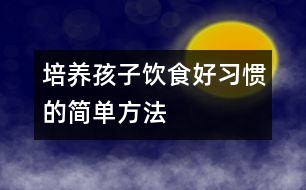 培養(yǎng)孩子飲食好習慣的簡單方法