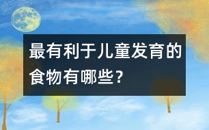 最有利于兒童發(fā)育的食物有哪些？