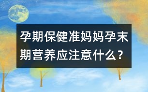 孕期保?。簻蕥寢屧心┢跔I養(yǎng)應(yīng)注意什么？