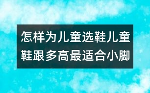 怎樣為兒童選鞋：兒童鞋跟多高最適合小腳