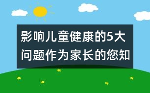 影響兒童健康的5大問題作為家長的您知道嗎 ？