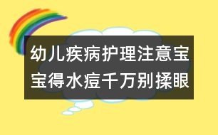 幼兒疾病護(hù)理注意：寶寶得水痘千萬(wàn)別揉眼睛