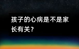 孩子的心病是不是家長有關(guān)？