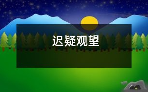 遲疑觀(guān)望