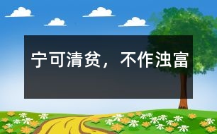 寧可清貧，不作濁富