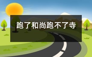 跑了和尚跑不了寺