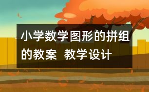 小學數(shù)學圖形的拼組的教案  教學設計 教學資料