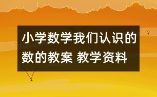 小學(xué)數(shù)學(xué)我們認(rèn)識(shí)的數(shù)的教案 教學(xué)資料 教學(xué)設(shè)計(jì)