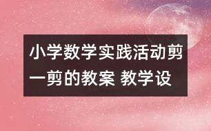 小學數(shù)學實踐活動：剪一剪的教案 教學設計與反思