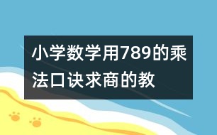 小學(xué)數(shù)學(xué)用7、8、9的乘法口訣求商的教案 教學(xué)設(shè)計(jì)與反思