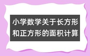 小學(xué)數(shù)學(xué)關(guān)于長方形和正方形的面積計算的教案 教學(xué)資料 教學(xué)設(shè)計