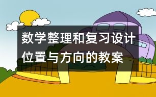 數(shù)學(xué)整理和復(fù)習(xí)設(shè)計(jì)：位置與方向的教案 教學(xué)資料