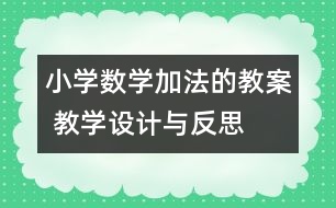 小學(xué)數(shù)學(xué)加法的教案 教學(xué)設(shè)計與反思