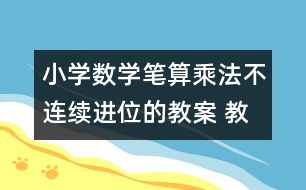 小學數(shù)學筆算乘法（不連續(xù)進位的教案 教學設(shè)計與教學反思