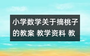 小學(xué)數(shù)學(xué)關(guān)于摘桃子的教案 教學(xué)資料 教學(xué)設(shè)計