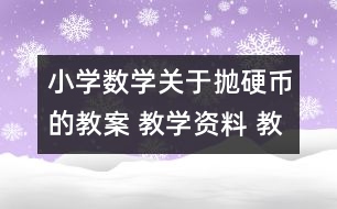 小學(xué)數(shù)學(xué)關(guān)于拋硬幣的教案 教學(xué)資料 教學(xué)設(shè)計