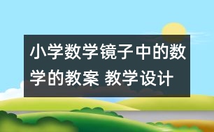 小學(xué)數(shù)學(xué)鏡子中的數(shù)學(xué)的教案 教學(xué)設(shè)計(jì)