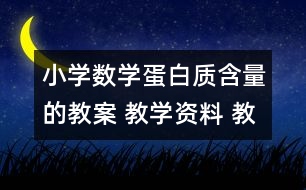 小學(xué)數(shù)學(xué)蛋白質(zhì)含量的教案 教學(xué)資料 教學(xué)設(shè)計