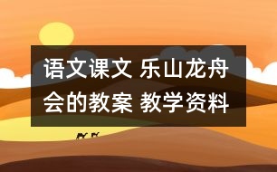 語文課文 樂山龍舟會(huì)的教案 教學(xué)資料 教學(xué)設(shè)計(jì)