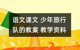 語文課文 少年旅行隊(duì)的教案 教學(xué)資料 教學(xué)設(shè)計(jì)