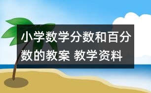 小學(xué)數(shù)學(xué)分?jǐn)?shù)和百分?jǐn)?shù)的教案 教學(xué)資料 教學(xué)設(shè)計(jì)