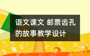 語文課文 郵票齒孔的故事教學(xué)設(shè)計(jì)