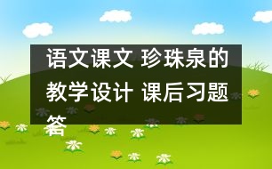 語文課文 珍珠泉的教學(xué)設(shè)計(jì) 課后習(xí)題答案