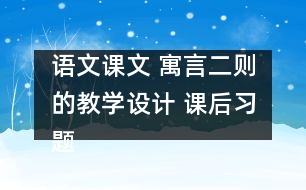 語文課文 寓言二則的教學(xué)設(shè)計(jì) 課后習(xí)題答案