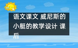 語文課文 威尼斯的小艇的教學(xué)設(shè)計(jì) 課后習(xí)題答案