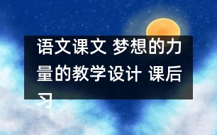 語(yǔ)文課文 夢(mèng)想的力量的教學(xué)設(shè)計(jì) 課后習(xí)題答案