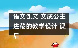 語文課文 文成公主進(jìn)藏的教學(xué)設(shè)計(jì) 課后習(xí)題答案