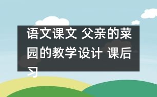 語文課文 父親的菜園的教學設計 課后習題答案