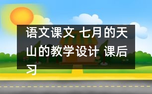 語文課文 七月的天山的教學設(shè)計 課后習題答案