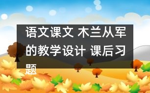 語文課文 木蘭從軍的教學(xué)設(shè)計 課后習(xí)題答案