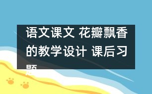 語(yǔ)文課文 花瓣飄香的教學(xué)設(shè)計(jì) 課后習(xí)題答案