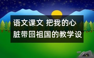 語文課文 把我的心臟帶回祖國的教學設計與反思 課后習題答案