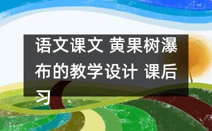 語文課文 黃果樹瀑布的教學(xué)設(shè)計 課后習(xí)題答案