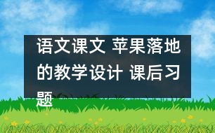 語(yǔ)文課文 蘋果落地的教學(xué)設(shè)計(jì) 課后習(xí)題答案