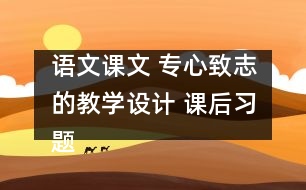 語文課文 專心致志的教學(xué)設(shè)計 課后習(xí)題答案