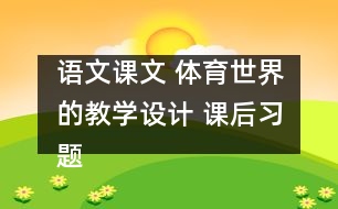 語文課文 體育世界的教學設計 課后習題答案