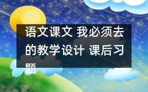 語文課文 我必須去的教學設計 課后習題答案