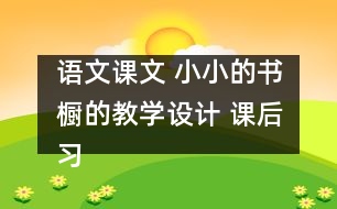 語文課文 小小的書櫥的教學(xué)設(shè)計(jì) 課后習(xí)題答案