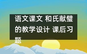 語文課文 和氏獻(xiàn)璧的教學(xué)設(shè)計(jì) 課后習(xí)題答案