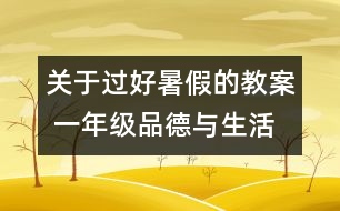 關(guān)于過好暑假的教案 一年級(jí)品德與生活教學(xué)設(shè)計(jì)